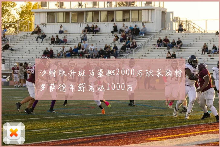 沙特联升班马豪掷2000万欧求购特罗萨德年薪高达1000万
