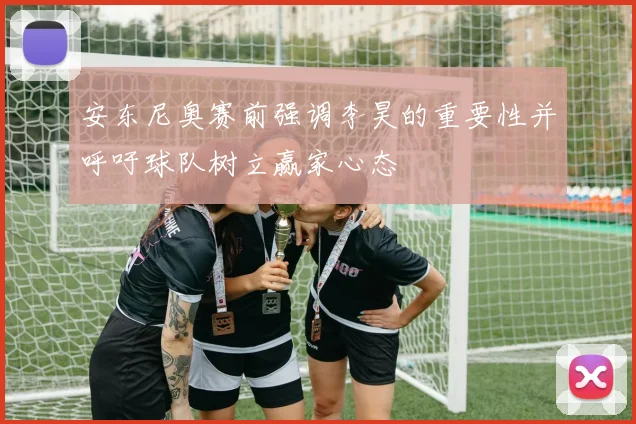 安东尼奥赛前强调李昊的重要性并呼吁球队树立赢家心态